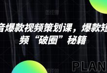 抖音爆款视频策划课，爆款短视频“破圈”秘籍