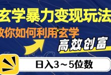 玄学暴力变现玩法，教你如何利用玄学，高效创富！日入3-5位数【揭秘】