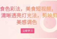 大V美食色彩法，美食短视频，学习相机，清晰透亮灯光法，剪映剪辑，美感调色