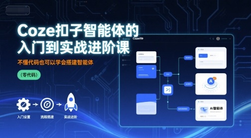 Coze扣子智能体的入门到实战进阶课，不懂代码也可以学会搭建智能体