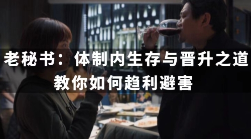 老秘书：体制内生存与晋升之道，教你如何趋利避害