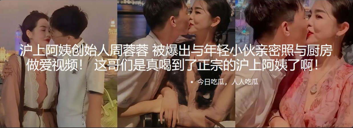 沪上阿姨创始人周蓉蓉 被爆出与年轻小伙亲密照与厨房做爱视频！