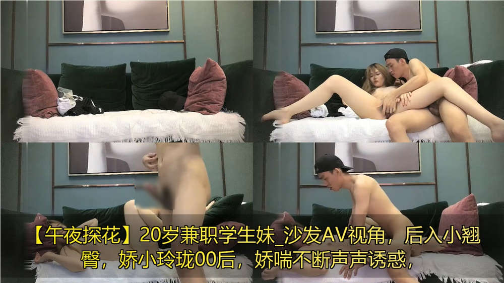 【午夜探花】20岁兼职学生妹_沙发AV视角，后入小翘臀，娇小玲珑00后，娇喘不断声声诱惑