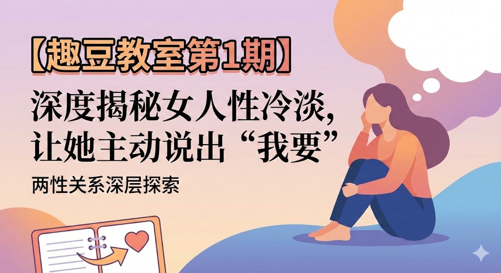 【趣豆教室第1期】深度揭秘女人性冷淡，让她主动说出“我要”