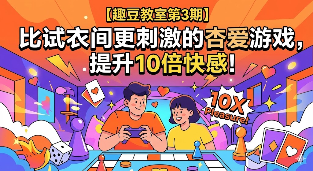【趣豆教室第3期】 比试衣间更刺激的杏爱游戏，提升10倍快感！