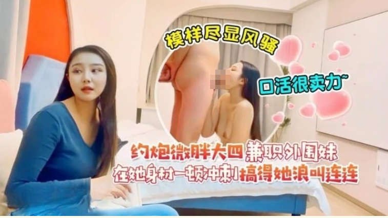 約炮微胖大四兼職外圍妹，模樣盡顯風騷，口活很賣力