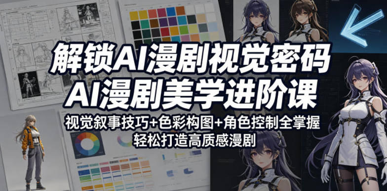 解锁AI漫剧视觉密码，AI漫剧美学进阶课，视觉叙事技巧+色彩构图+角色控制全掌握，轻松打造高质感漫剧