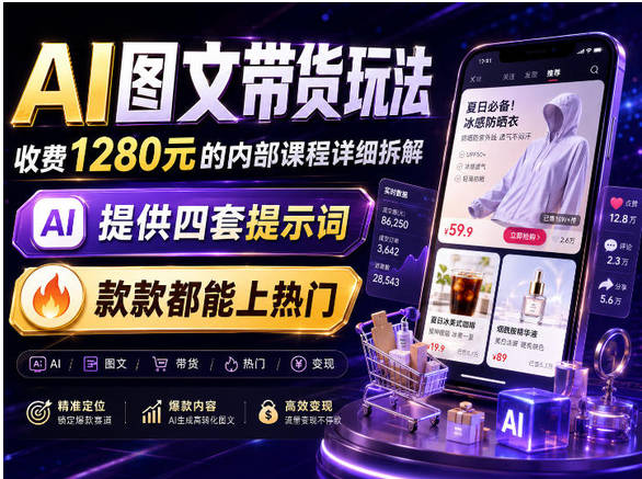 AI图文带货内部玩法，1280内部课程对外系统拆解，看完直接上手变现！